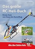 Das große RC-Heli-Buch: Know-how von Koax bis Kunstflug - Alles über...