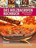 Das Holzbackofen-Kochbuch: Rezepte für leckere Pizzen und Brote, für...