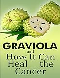 GRAVIOLA and how it can heal the cancer