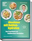 Abnehmen mit Kohlenhydraten – Das Praxisbuch zur Stoffwechsel-Revolution...
