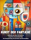 Kunst der Fantasie: Malbuch mit über 30 Motiven inspiriert durch Paul Klee...