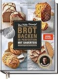 Brot backen in Perfektion mit Sauerteig - Das Plötz-Prinzip! - Vollendete...