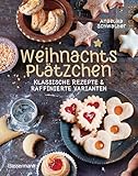 Weihnachtsplätzchen: Klassische Rezepte und raffinierte Varianten:...