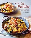 La Paella: Recipes for delicious Spanish rice and noodle dishes