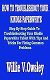 HOW TO TROUBLESHOOT YOUR KINDLE PAPERWHITE: Step By Step Guide To...