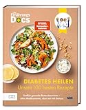 Die Ernährungs-Docs – Diabetes heilen – Unsere 100 besten Rezepte:...