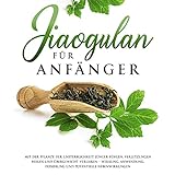 Jiaogulan für Anfänger: Mit der Pflanze der Unsterblichkeit jünger...