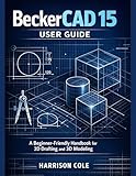 BeckerCAD 15 User Guide : A Beginner-Friendly Handbook for 2D Drafting and...