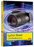 Lytro Illum Lichtfeldkamera - Das Handbuch - perfekter Einstieg in die neue...