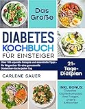 Diabetes Kochbuch für Einsteiger: Über 100 erprobte Rezepte und...