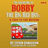 THE ADVENTURES OF BOBBY THE BIG RED BUS.: A TRIP TO THE MUSEUM.