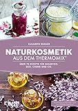 Naturkosmetik aus dem Thermomix®: Über 70 Rezepte für Shampoo, Deo,...