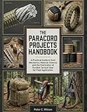 THE PARACORD PROJECTS HANDBOOK: A Pratical Guide to Knot Mechanics,...