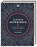 Parkers Astrologie: Alles über die Grundlagen, Tierkreiszeichen und...