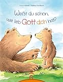 Weißt du schon, wie lieb Gott dich hat?: Unser Bilderbuch-Bestseller in...
