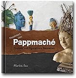 Fasziniert von Pappmaché.: Technik und figuratives Gestalten