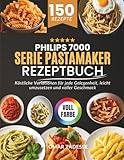 Philips 7000 Serie PastaMaker Rezeptbuch: Köstliche Variationen für jede...