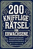 200 knifflige Rätsel für Erwachsene: Gehirnjogging, Logikspiele,...
