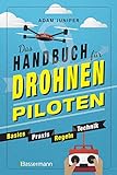 Das Handbuch für Drohnen-Piloten. Basics, Praxis, Technik, Regeln: Das...