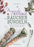 Magische Rituale mit Räucherbündeln. Pflanzen durchs Jahr sammeln,...