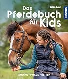 Das Pferdebuch für Kids: Umgang, Pflege, Reiten