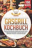 Gasgrill Kochbuch: Die 150 leckersten Grillrezepte für das beste...