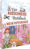 Das Ausschneide-Bastelbuch – Mein Puppenhaus: Puppenhaus mit Möbeln und...