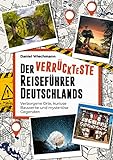Der verrückteste Reiseführer Deutschlands: Verborgene Orte, kuriose...