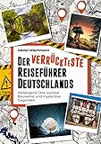 Der verrückteste Reiseführer Deutschlands: Verborgene Orte, kuriose...