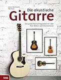 Die akustische Gitarre: Das große Nachschlagewerk mit über 900 Bildern...