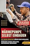 Wärmepumpe selbst einbauen - Vom Anfänger zum Heizungsprofi:...