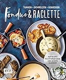 Fondue & Raclette: Über 80 raffinierte Rezepte mit Gemüse, Fleisch und...