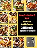 Das große Buch von Die Tefal-Luftfritteuse: 300 Rezepte super einfach und...