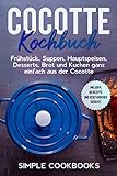 Cocotte Kochbuch: Frühstück, Suppen, Hauptspeisen, Desserts, Brot und...