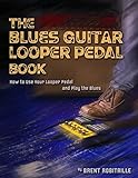 The Blues Guitar Looper Pedal Book: How to Use Your Looper Pedal and Play...
