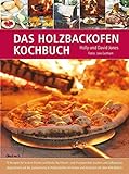 Das Holzbackofen-Kochbuch: Rezepte für leckere Pizzen und Brote, für...