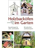 Holzbacköfen im Garten: Bauanleitungen für Lehm- und Steinöfen Mit...