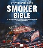 Smoker Bible: Die besten Grilltechniken und 100 unwiderstehliche Rezepte...