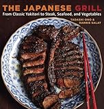 The Japanese Grill: From Classic Yakitori to Steak, Seafood, and Vegetables...