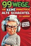 Geschenk für Frauen - 99 Wege, um keine verbitterte alte Schachtel zu...