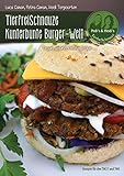 TierfreiSchnauze Kunterbunte Burger-Welt: Vegan, gesund, kreativ,...