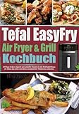 Tefal EasyFry Air Fryer & Grill Kochbuch: 365 Tage leckere, einfache und...