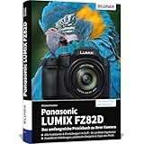 Panasonic LUMIX FZ82D - Das umfangreiche Praxisbuch zu Ihrer Kamera:...