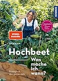 Hochbeet - Was mache ich wann?: Ernteglück das ganze Jahr. Musterbeete mit...